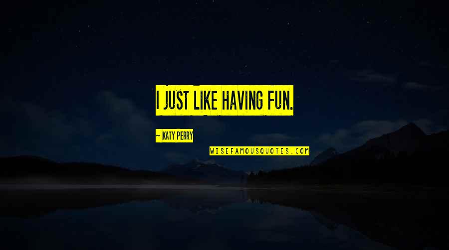 Just Having Fun Quotes By Katy Perry: I just like having fun.