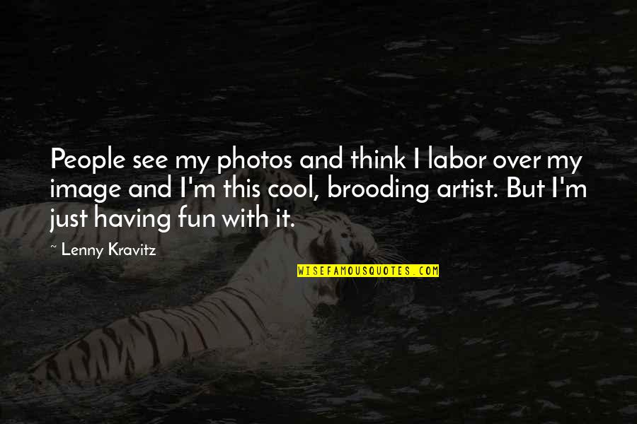 Just Having Fun Quotes By Lenny Kravitz: People see my photos and think I labor