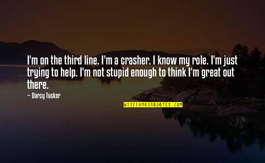 Just Help Quotes By Darcy Tucker: I'm on the third line. I'm a crasher. Just Help Quotes By Darcy Tucker: I'm on the third line. I'm a crasher.