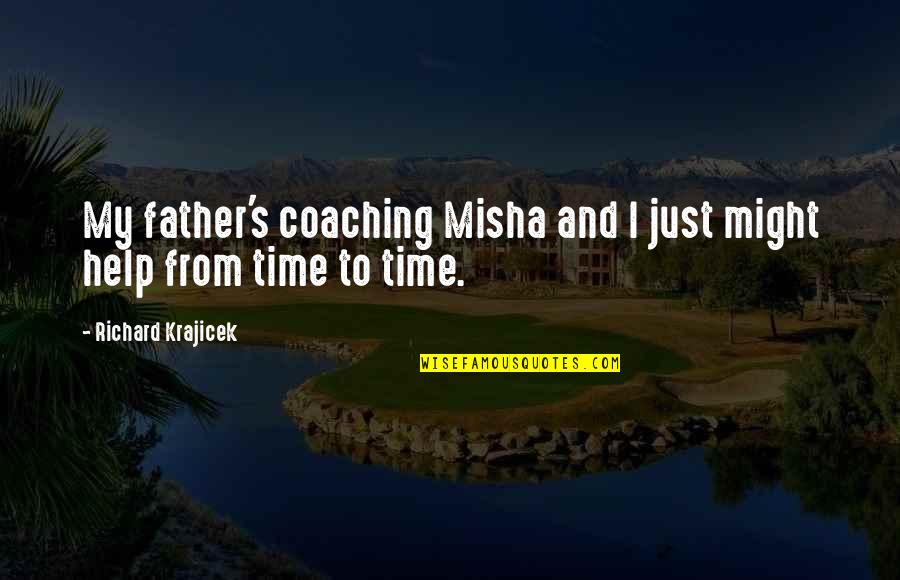 Just Help Quotes By Richard Krajicek: My father's coaching Misha and I just might Just Help Quotes By Richard Krajicek: My father's coaching Misha and I just might