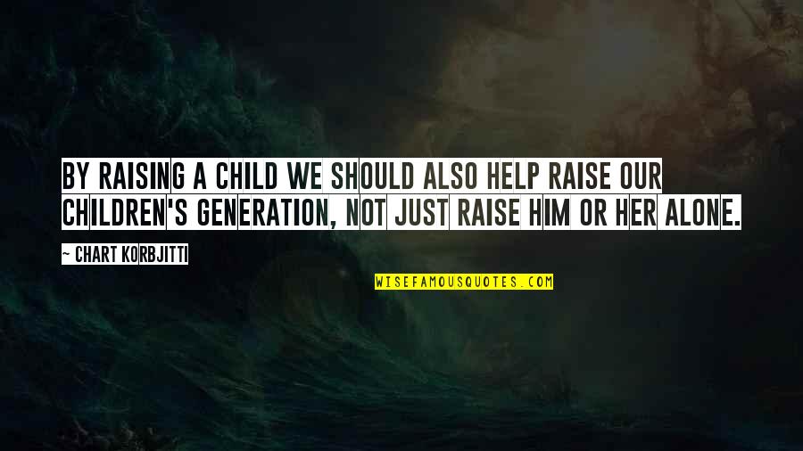 Just Her Quotes By Chart Korbjitti: By raising a child we should also help Just Her Quotes By Chart Korbjitti: By raising a child we should also help