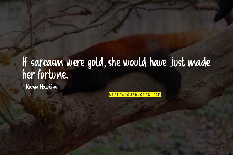 Just Her Quotes By Karen Hawkins: If sarcasm were gold, she would have just Just Her Quotes By Karen Hawkins: If sarcasm were gold, she would have just
