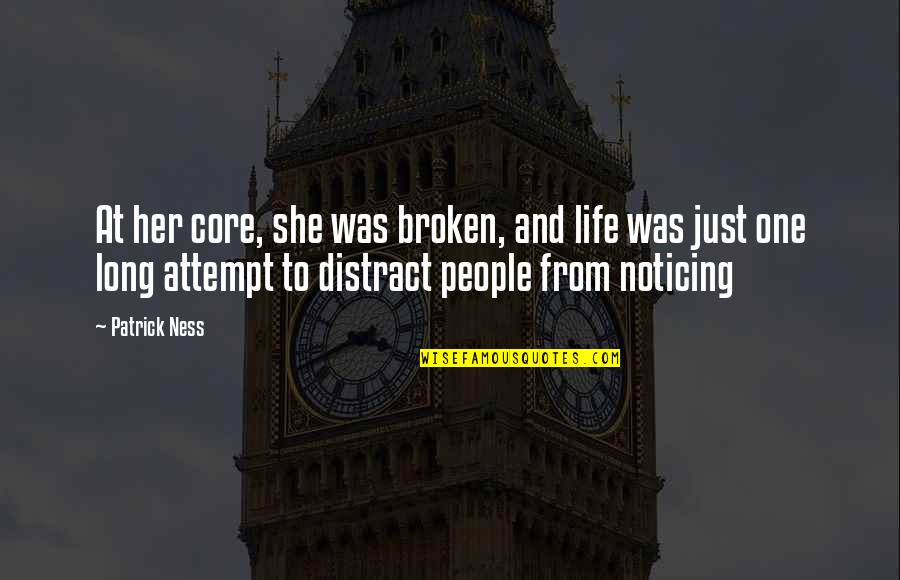 Just Her Quotes By Patrick Ness: At her core, she was broken, and life Just Her Quotes By Patrick Ness: At her core, she was broken, and life