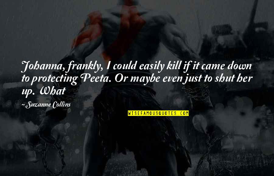 Just Her Quotes By Suzanne Collins: Johanna, frankly, I could easily kill if it Just Her Quotes By Suzanne Collins: Johanna, frankly, I could easily kill if it