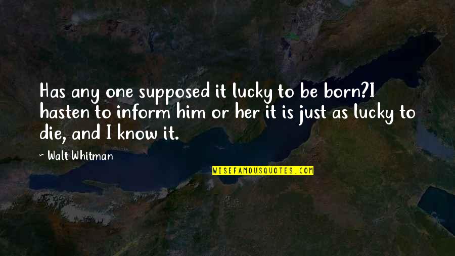 Just Her Quotes By Walt Whitman: Has any one supposed it lucky to be Just Her Quotes By Walt Whitman: Has any one supposed it lucky to be
