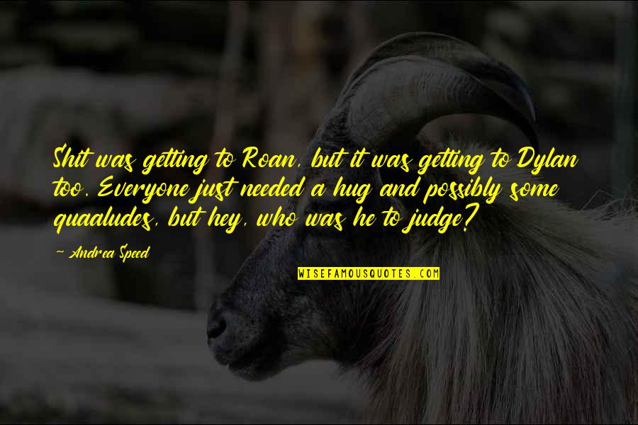 Just Hey Quotes By Andrea Speed: Shit was getting to Roan, but it was Just Hey Quotes By Andrea Speed: Shit was getting to Roan, but it was