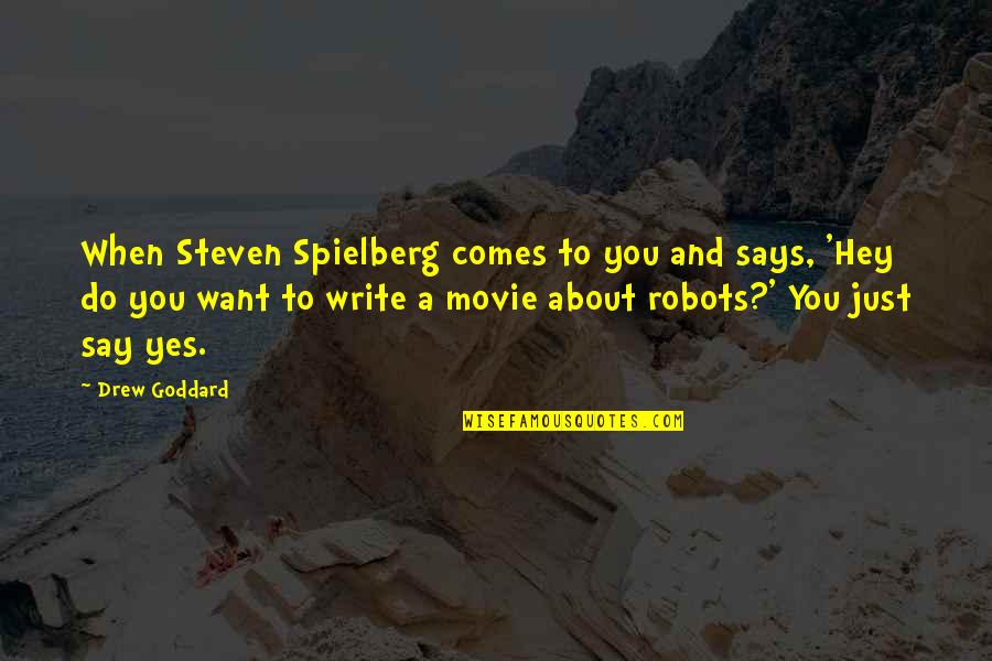 Just Hey Quotes By Drew Goddard: When Steven Spielberg comes to you and says, Just Hey Quotes By Drew Goddard: When Steven Spielberg comes to you and says,