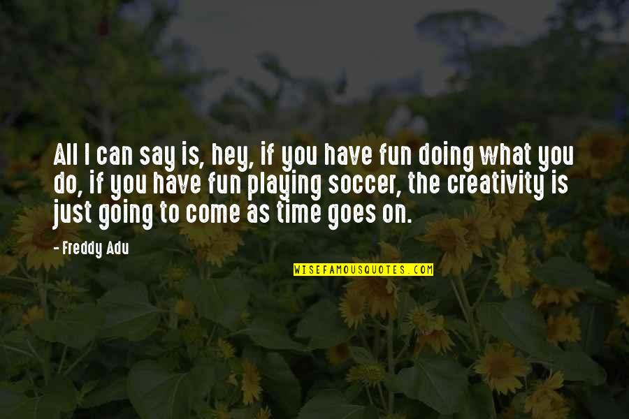 Just Hey Quotes By Freddy Adu: All I can say is, hey, if you Just Hey Quotes By Freddy Adu: All I can say is, hey, if you