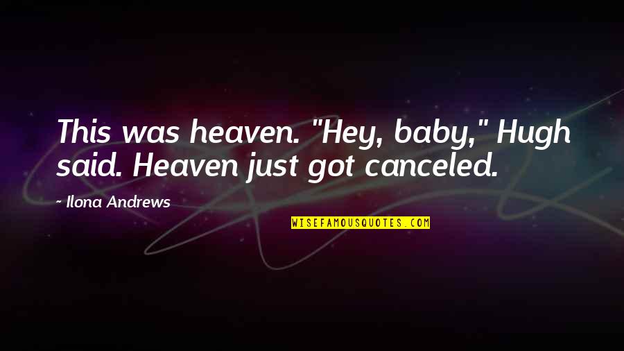 Just Hey Quotes By Ilona Andrews: This was heaven. "Hey, baby," Hugh said. Heaven