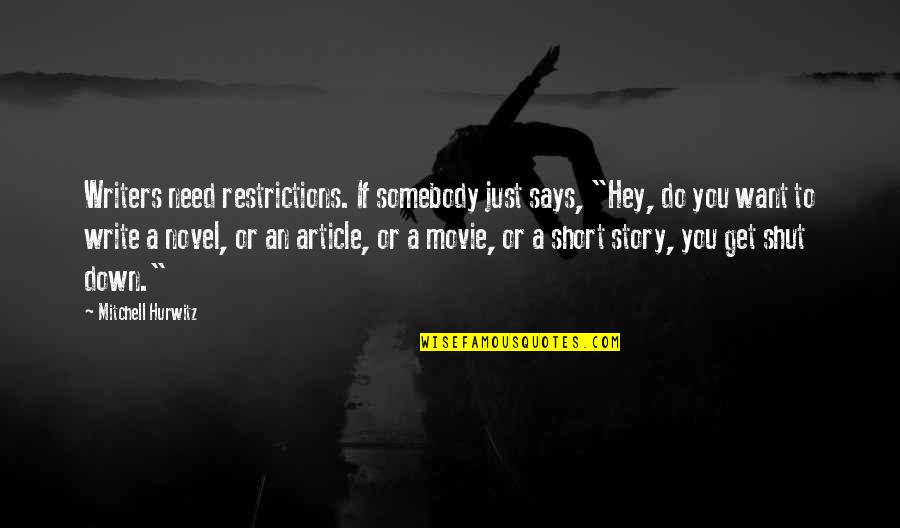 Just Hey Quotes By Mitchell Hurwitz: Writers need restrictions. If somebody just says, "Hey, Just Hey Quotes By Mitchell Hurwitz: Writers need restrictions. If somebody just says, "Hey,