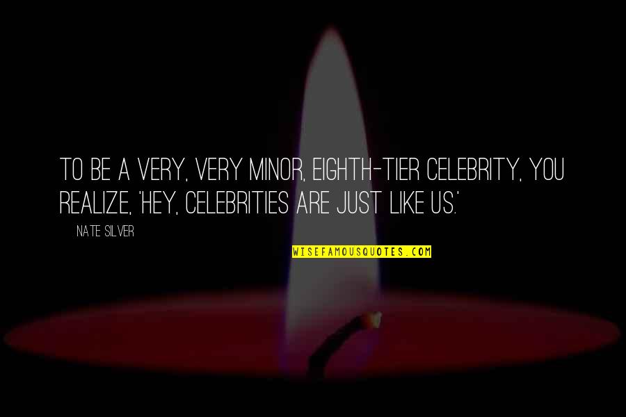 Just Hey Quotes By Nate Silver: To be a very, very minor, eighth-tier celebrity, Just Hey Quotes By Nate Silver: To be a very, very minor, eighth-tier celebrity,