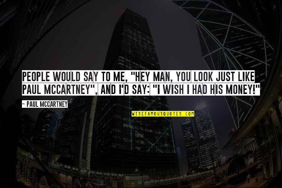 Just Hey Quotes By Paul McCartney: People would say to me, "Hey man, you Just Hey Quotes By Paul McCartney: People would say to me, "Hey man, you