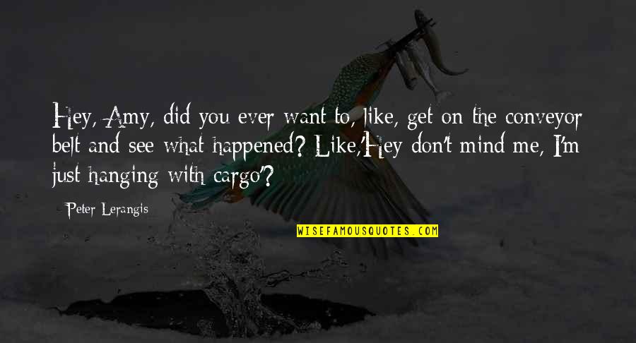 Just Hey Quotes By Peter Lerangis: Hey, Amy, did you ever want to, like, Just Hey Quotes By Peter Lerangis: Hey, Amy, did you ever want to, like,