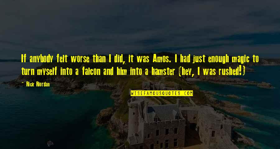 Just Hey Quotes By Rick Riordan: If anybody felt worse than I did, it Just Hey Quotes By Rick Riordan: If anybody felt worse than I did, it