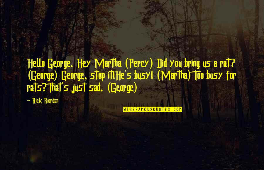 Just Hey Quotes By Rick Riordan: Hello George. Hey Martha (Percy) Did you bring Just Hey Quotes By Rick Riordan: Hello George. Hey Martha (Percy) Did you bring
