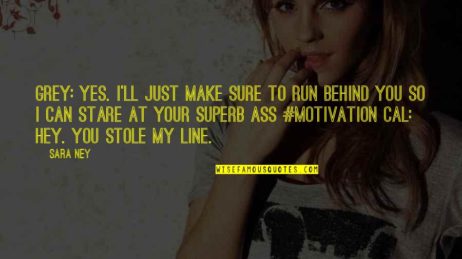Just Hey Quotes By Sara Ney: Grey: Yes. I'll just make sure to run Just Hey Quotes By Sara Ney: Grey: Yes. I'll just make sure to run