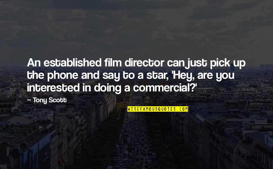 Just Hey Quotes By Tony Scott: An established film director can just pick up Just Hey Quotes By Tony Scott: An established film director can just pick up