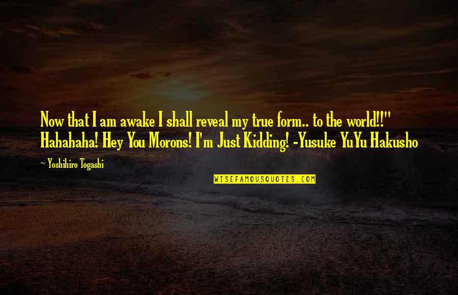 Just Hey Quotes By Yoshihiro Togashi: Now that I am awake I shall reveal Just Hey Quotes By Yoshihiro Togashi: Now that I am awake I shall reveal