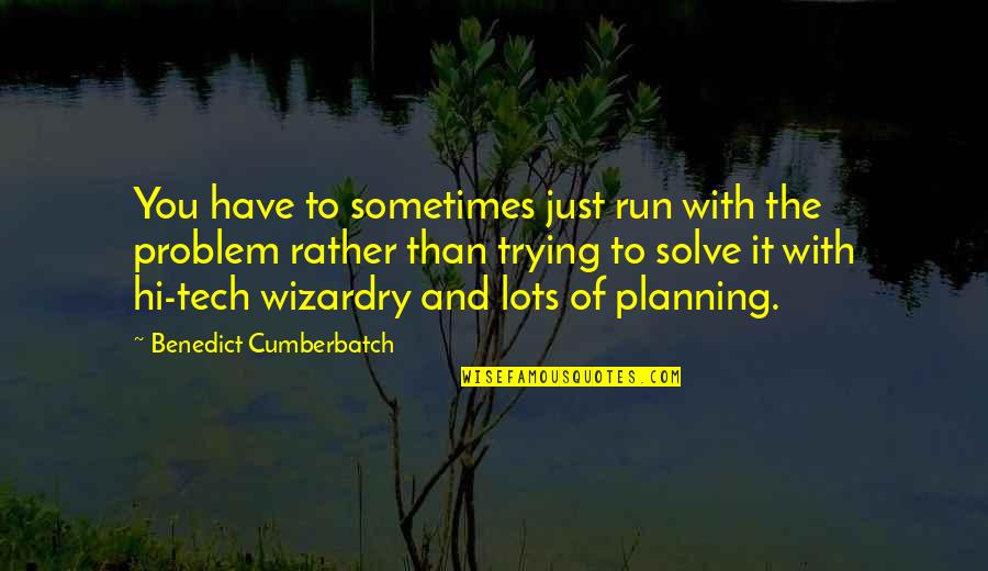 Just Hi Quotes By Benedict Cumberbatch: You have to sometimes just run with the