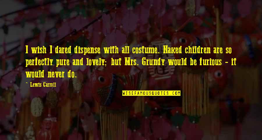 Just Hi Quotes By Lewis Carroll: I wish I dared dispense with all costume.
