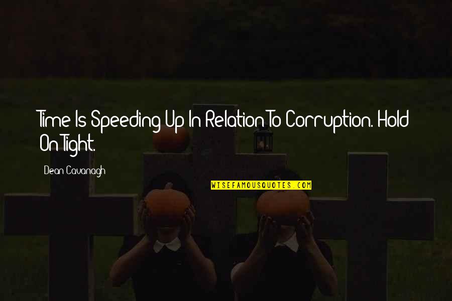 Just Hold On Tight Quotes By Dean Cavanagh: Time Is Speeding Up In Relation To Corruption.