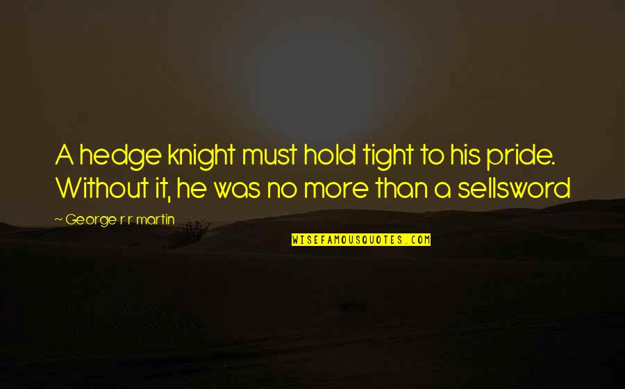 Just Hold On Tight Quotes By George R R Martin: A hedge knight must hold tight to his