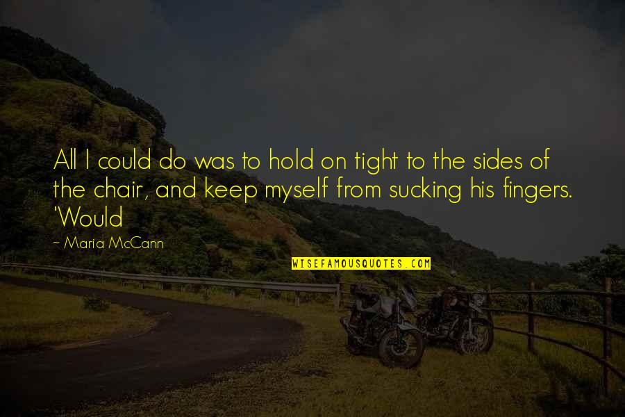 Just Hold On Tight Quotes By Maria McCann: All I could do was to hold on