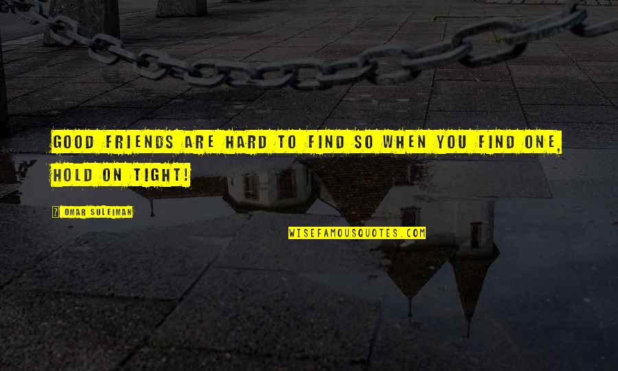 Just Hold On Tight Quotes By Omar Suleiman: Good friends are hard to find so when