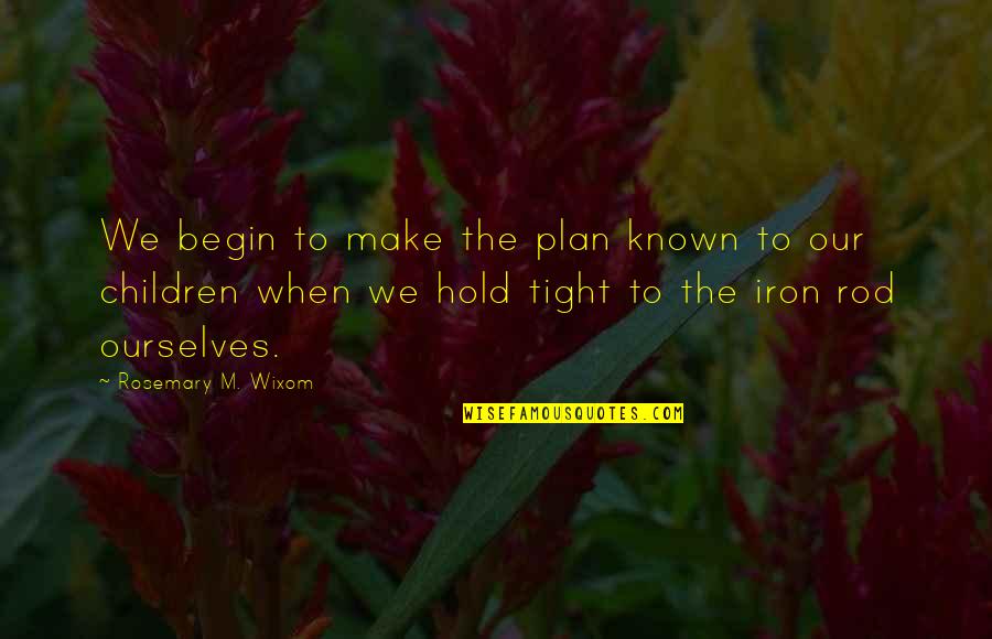 Just Hold On Tight Quotes By Rosemary M. Wixom: We begin to make the plan known to