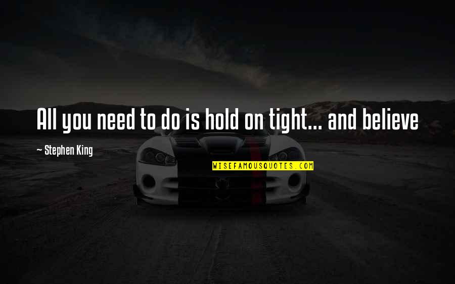 Just Hold On Tight Quotes By Stephen King: All you need to do is hold on