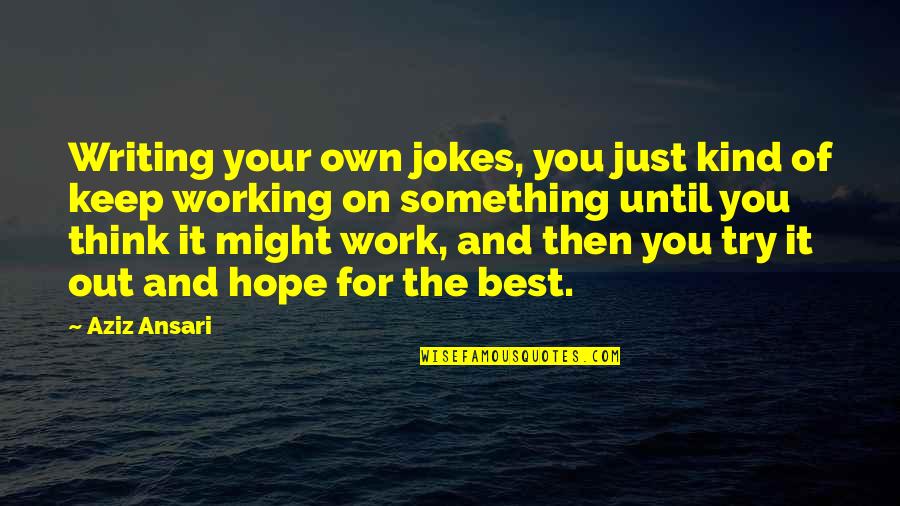 Just Hope For The Best Quotes By Aziz Ansari: Writing your own jokes, you just kind of