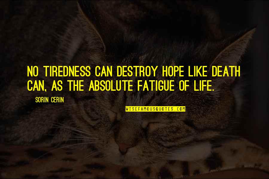 Just Hope For The Best Quotes By Sorin Cerin: No tiredness can destroy hope like death can,