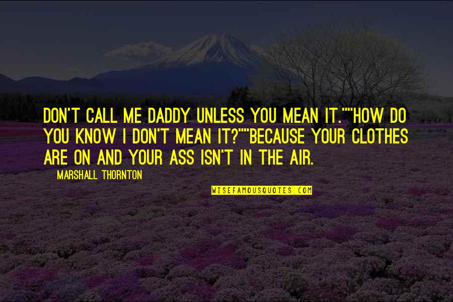 Just How Much You Mean To Me Quotes By Marshall Thornton: Don't call me Daddy unless you mean it.""How