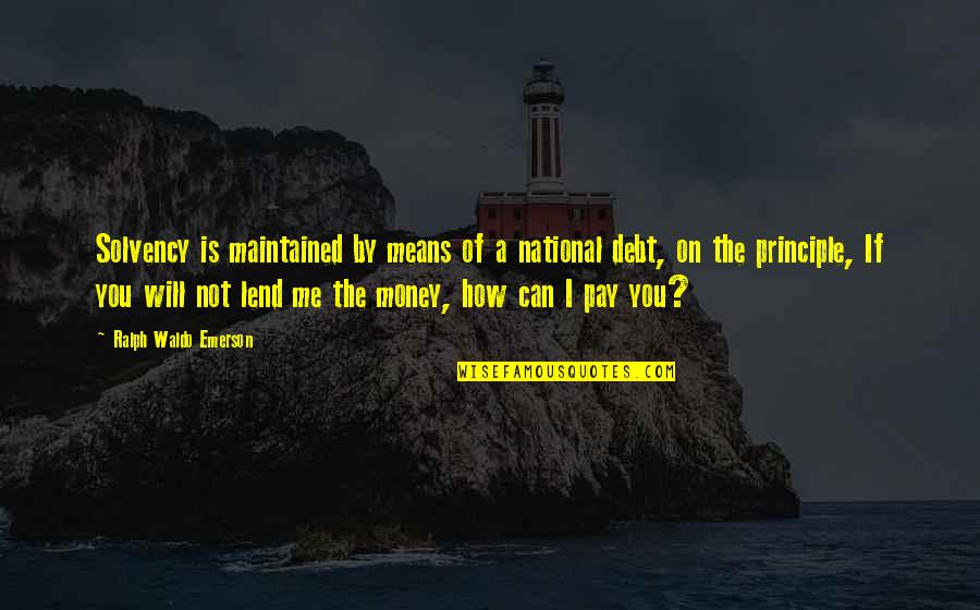 Just How Much You Mean To Me Quotes By Ralph Waldo Emerson: Solvency is maintained by means of a national