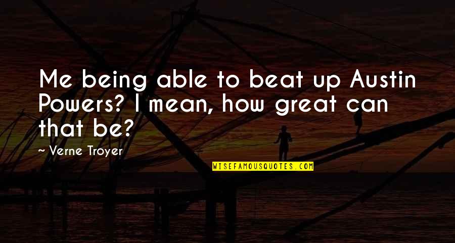 Just How Much You Mean To Me Quotes By Verne Troyer: Me being able to beat up Austin Powers?