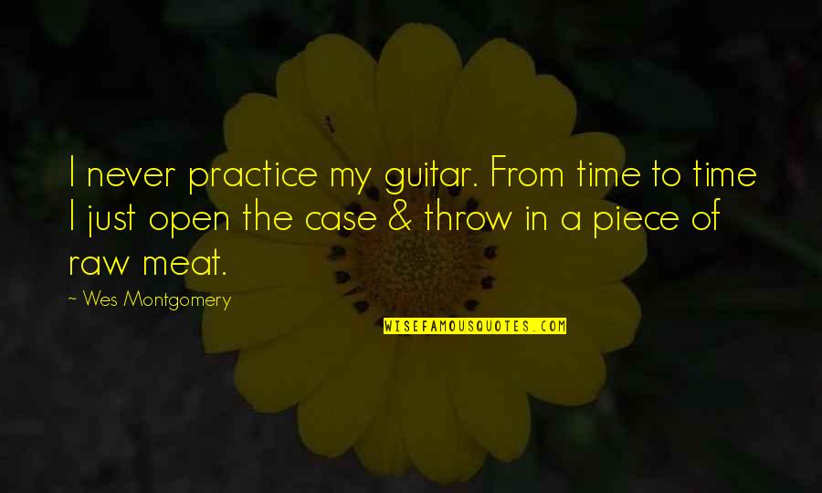 Just In Case Funny Quotes By Wes Montgomery: I never practice my guitar. From time to