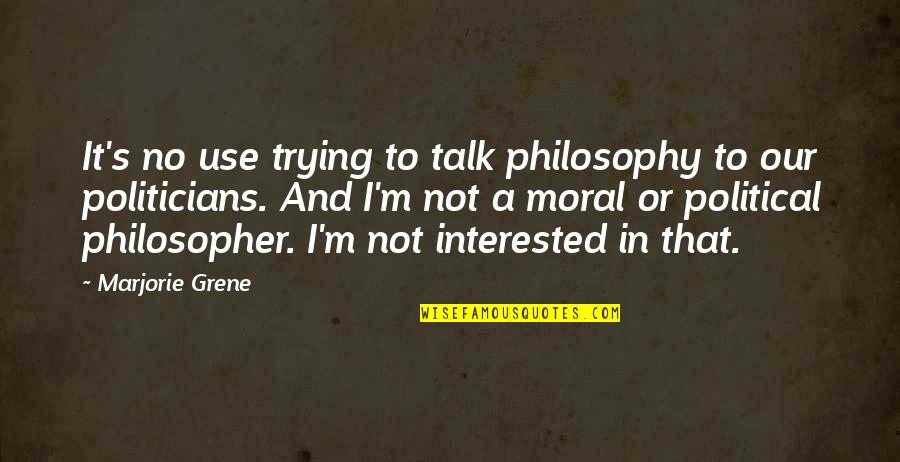 Just In Case Nobody Has Told You Quotes By Marjorie Grene: It's no use trying to talk philosophy to