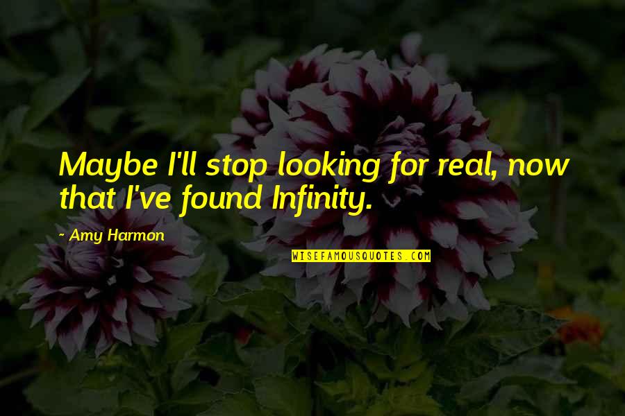 Just Infinity Quotes By Amy Harmon: Maybe I'll stop looking for real, now that