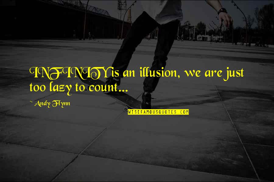 Just Infinity Quotes By Andy Flynn: INFINITY is an illusion, we are just too