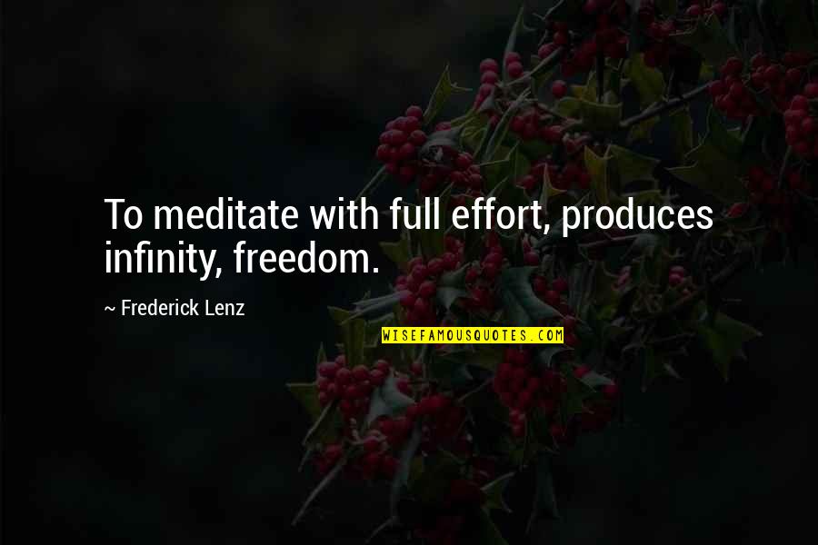 Just Infinity Quotes By Frederick Lenz: To meditate with full effort, produces infinity, freedom.