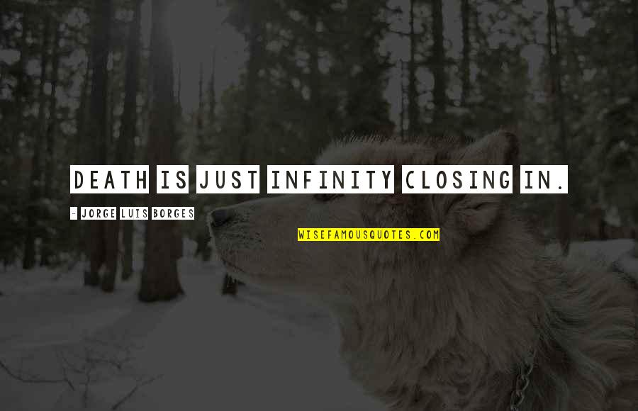 Just Infinity Quotes By Jorge Luis Borges: Death is just infinity closing in.