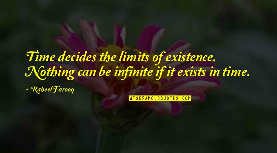 Just Infinity Quotes By Raheel Farooq: Time decides the limits of existence. Nothing can
