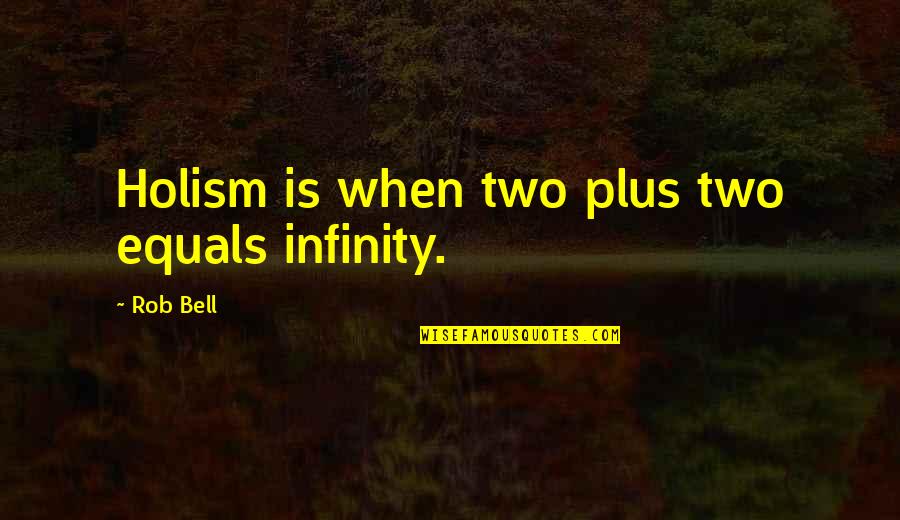 Just Infinity Quotes By Rob Bell: Holism is when two plus two equals infinity.