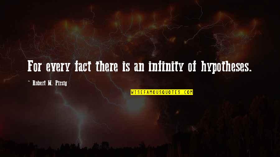 Just Infinity Quotes By Robert M. Pirsig: For every fact there is an infinity of Just Infinity Quotes By Robert M. Pirsig: For every fact there is an infinity of