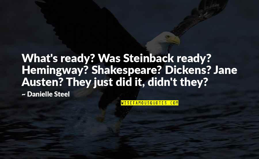 Just Jane Quotes By Danielle Steel: What's ready? Was Steinback ready? Hemingway? Shakespeare? Dickens?