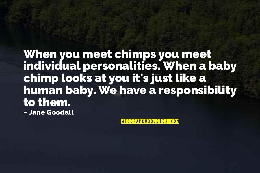 Just Jane Quotes By Jane Goodall: When you meet chimps you meet individual personalities.