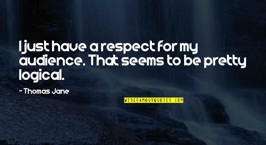 Just Jane Quotes By Thomas Jane: I just have a respect for my audience.