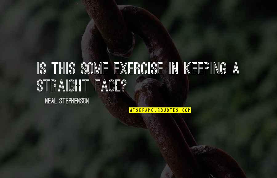 Just Joking Quotes By Neal Stephenson: Is this some exercise in keeping a straight