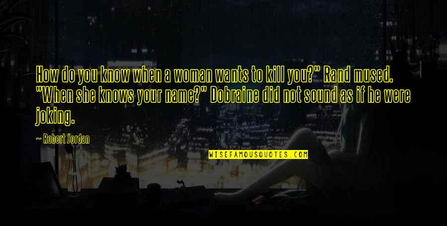Just Joking Quotes By Robert Jordan: How do you know when a woman wants