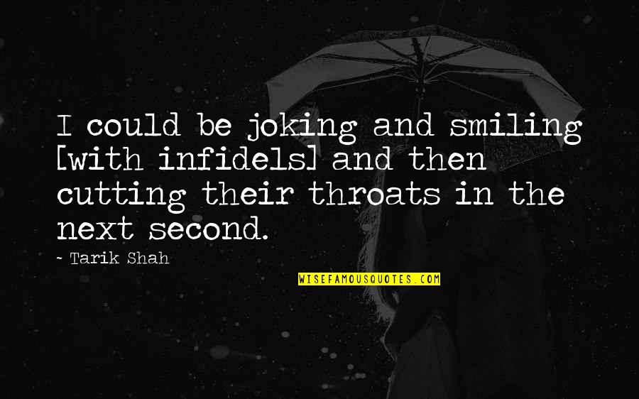 Just Joking Quotes By Tarik Shah: I could be joking and smiling [with infidels]